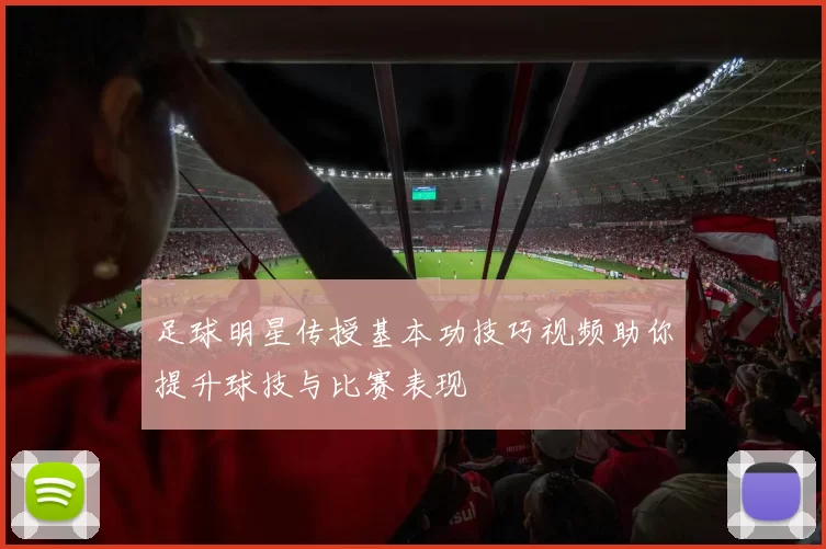足球明星传授基本功技巧视频助你提升球技与比赛表现
