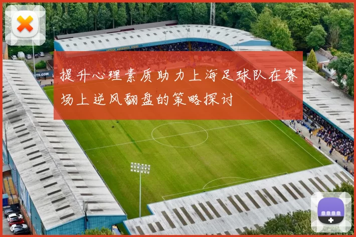 提升心理素质助力上海足球队在赛场上逆风翻盘的策略探讨