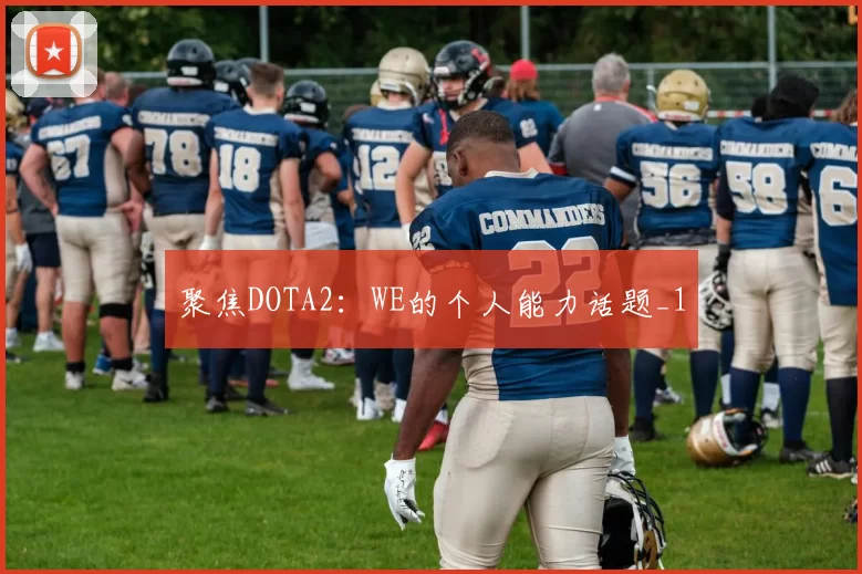 聚焦DOTA2：WE的个人能力话题_1
