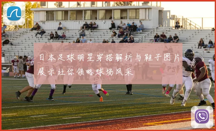日本足球明星穿搭解析与鞋子图片展示让你领略球场风采