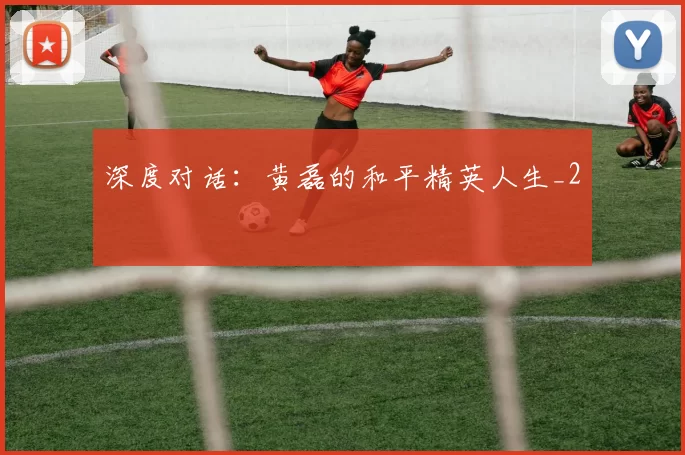 深度对话：黄磊的和平精英人生_2