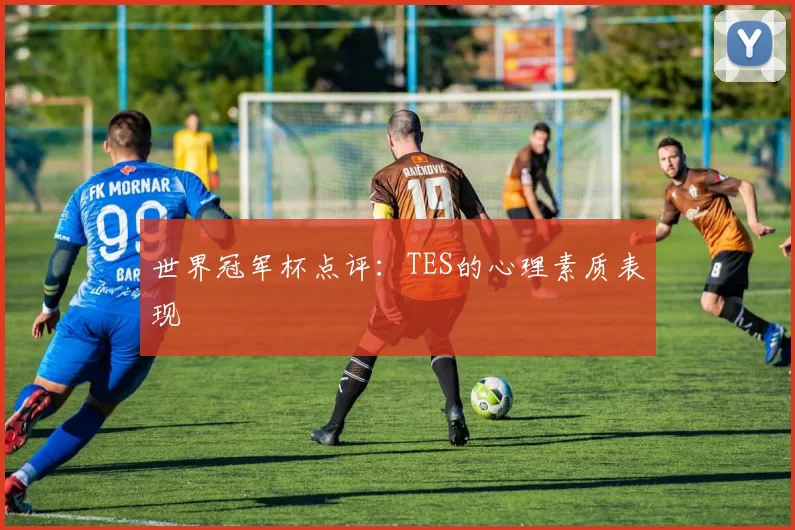 世界冠军杯点评：TES的心理素质表现